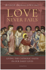 Love Never Fails Living the Catholic Faith in Our Daily Lives